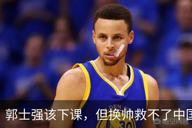 郭士强该下课，但换帅救不了中国男篮！再好的教练也难改先天短板